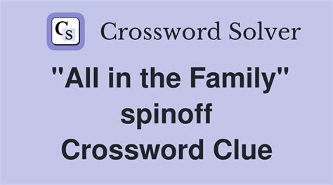 all in the family spin off crossword clue|all in the family spinoff answer.